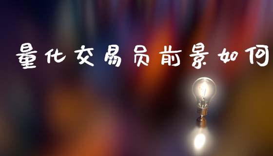 量化交易员前景如何_https://m.jnlaobingbanjia.com_基金市场_第1张