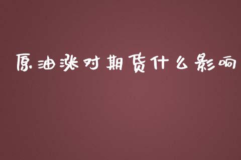 原油涨对期货什么影响_https://m.jnlaobingbanjia.com_区块链_第1张