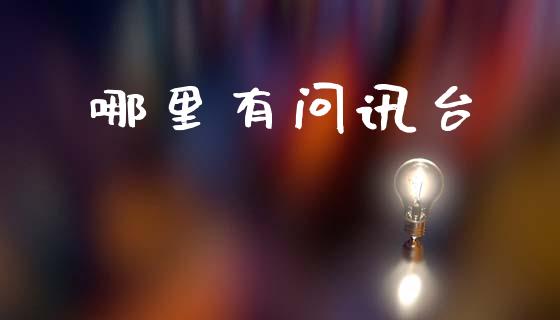 哪里有问讯台_https://m.jnlaobingbanjia.com_股市新闻_第1张