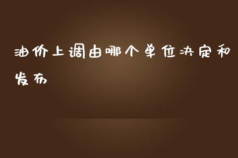 油价上调由哪个单位决定和发布_https://m.jnlaobingbanjia.com_股市新闻_第1张