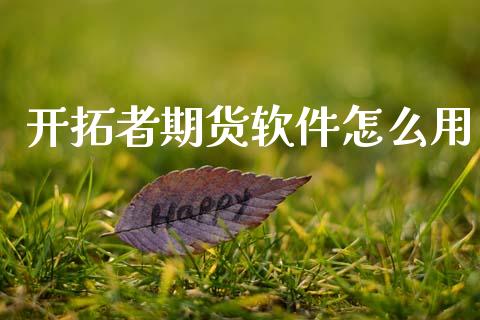 开拓者期货软件怎么用_https://m.jnlaobingbanjia.com_股市新闻_第1张