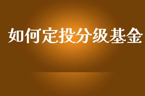 如何定投分级基金_股市新闻_第1张_全球市场_股市新闻_理财规划_金融监管_区块链_基金市场 如何定投分级基金_https://m.jnlaobingbanjia.com_股市新闻_第1张