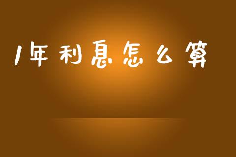 1年利息怎么算_https://m.jnlaobingbanjia.com_全球市场_第1张