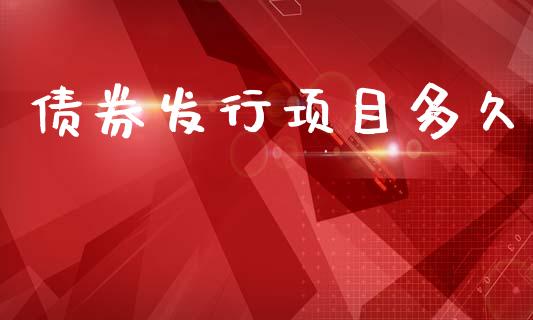 债券发行项目多久_https://m.jnlaobingbanjia.com_全球市场_第1张