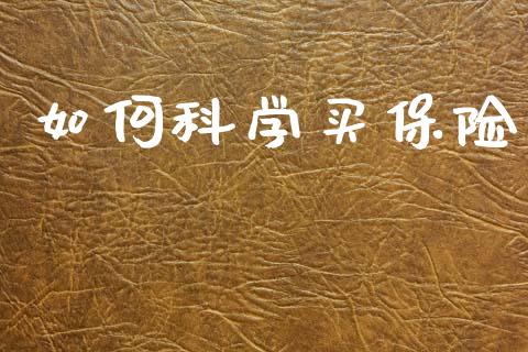 如何科学买保险_https://m.jnlaobingbanjia.com_理财规划_第1张
