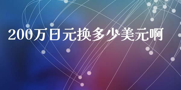 200万日元换多少美元啊_https://m.jnlaobingbanjia.com_股市新闻_第1张