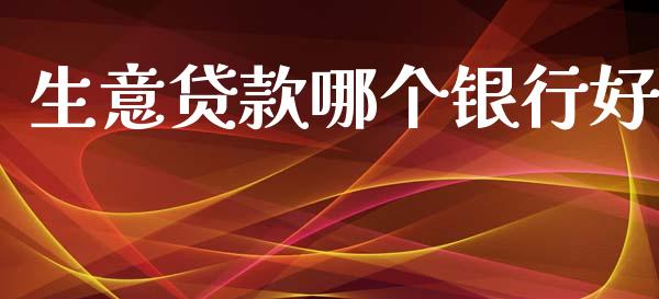 生意贷款哪个银行好_https://m.jnlaobingbanjia.com_区块链_第1张