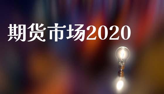期货市场2020_https://m.jnlaobingbanjia.com_全球市场_第1张