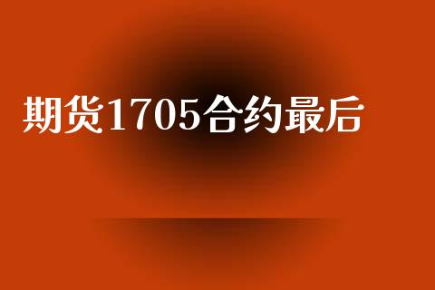 期货1705合约最后_https://m.jnlaobingbanjia.com_金融监管_第1张