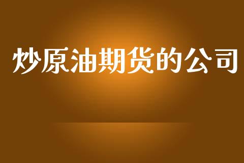 炒原油期货的公司_https://m.jnlaobingbanjia.com_股市新闻_第1张