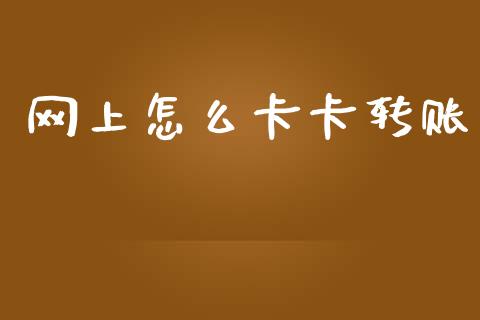 网上怎么卡卡转账_https://m.jnlaobingbanjia.com_基金市场_第1张