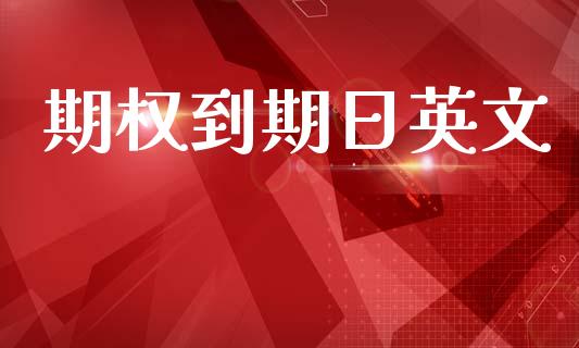 期权到期日英文_https://m.jnlaobingbanjia.com_全球市场_第1张