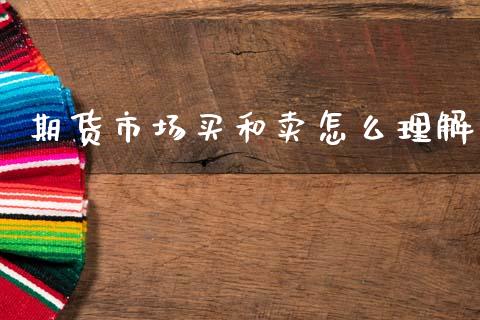 期货市场买和卖怎么理解_https://m.jnlaobingbanjia.com_理财规划_第1张