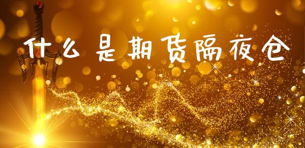 什么是期货隔夜仓_https://m.jnlaobingbanjia.com_区块链_第1张