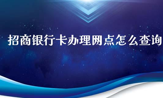 招商银行卡办理网点怎么查询_https://m.jnlaobingbanjia.com_区块链_第1张