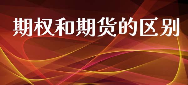 期权和期货的区别_https://m.jnlaobingbanjia.com_理财规划_第1张