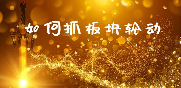 如何抓板块轮动_https://m.jnlaobingbanjia.com_理财规划_第1张