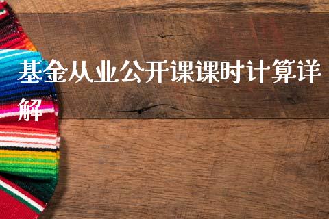 基金从业公开课课时计算详解_https://m.jnlaobingbanjia.com_全球市场_第1张