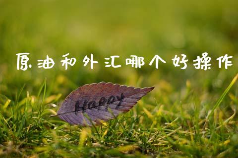 原油和外汇哪个好操作_https://m.jnlaobingbanjia.com_股市新闻_第1张