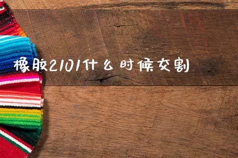 橡胶2101什么时候交割_https://m.jnlaobingbanjia.com_金融监管_第1张
