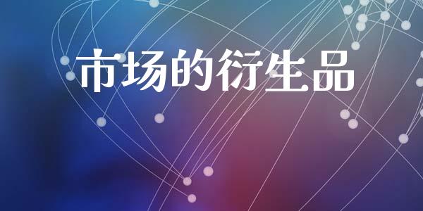 市场的衍生品_https://m.jnlaobingbanjia.com_基金市场_第1张