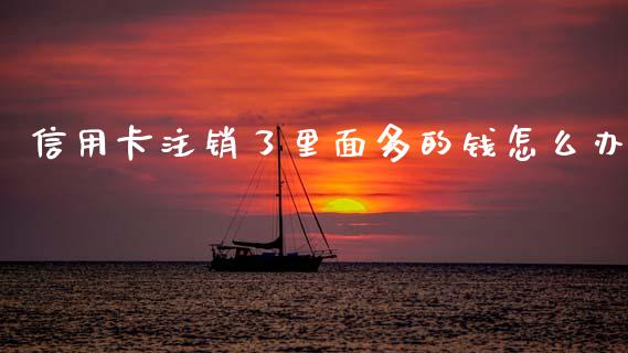 信用卡注销了里面多的钱怎么办_https://m.jnlaobingbanjia.com_理财规划_第1张