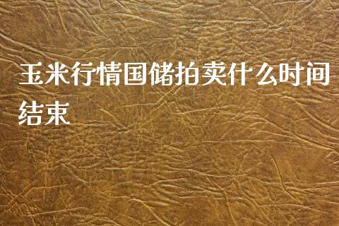 玉米行情国储拍卖什么时间结束_https://m.jnlaobingbanjia.com_区块链_第1张