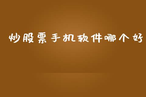 炒股票手机软件哪个好_https://m.jnlaobingbanjia.com_股市新闻_第1张