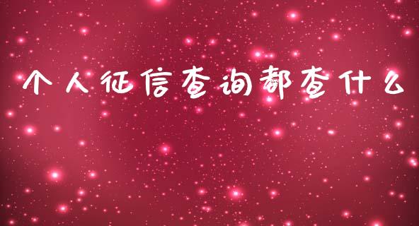 个人征信查询都查什么_https://m.jnlaobingbanjia.com_股市新闻_第1张