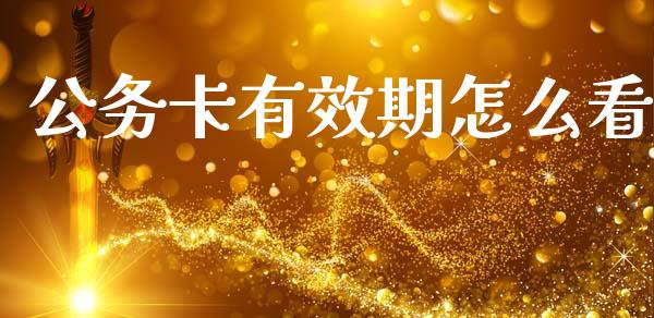 公务卡有效期怎么看_https://m.jnlaobingbanjia.com_股市新闻_第1张