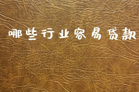 哪些行业容易贷款_https://m.jnlaobingbanjia.com_基金市场_第1张