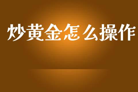 炒黄金怎么操作_https://m.jnlaobingbanjia.com_区块链_第1张