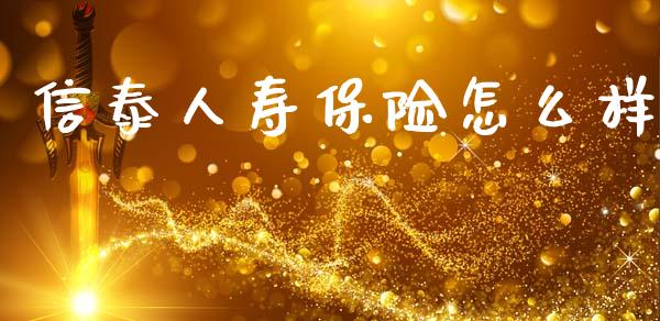 信泰人寿保险怎么样_https://m.jnlaobingbanjia.com_理财规划_第1张