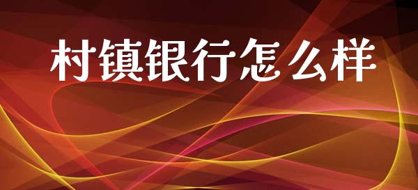 村镇银行怎么样_https://m.jnlaobingbanjia.com_全球市场_第1张