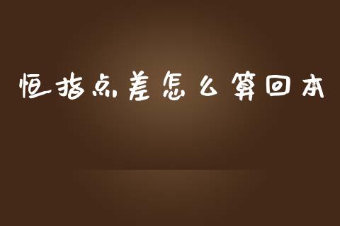 恒指点差怎么算回本_https://m.jnlaobingbanjia.com_基金市场_第1张