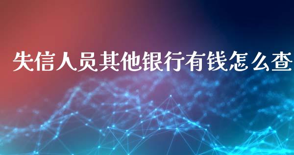 失信人员其他银行有钱怎么查_https://m.jnlaobingbanjia.com_理财规划_第1张