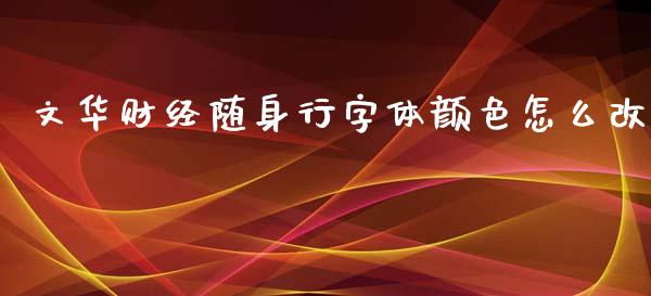 文华财经随身行字体颜色怎么改_https://m.jnlaobingbanjia.com_基金市场_第1张