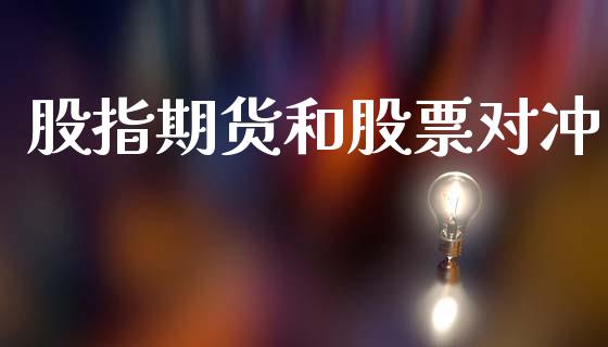 股指期货和股票对冲_https://m.jnlaobingbanjia.com_全球市场_第1张