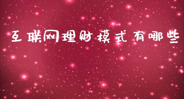 互联网理财模式有哪些_https://m.jnlaobingbanjia.com_理财规划_第1张