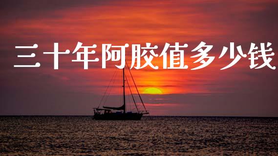 三十年阿胶值多少钱_https://m.jnlaobingbanjia.com_理财规划_第1张