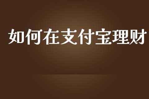 如何在支付宝理财_理财规划_第1张_全球市场_股市新闻_理财规划_金融监管_区块链_基金市场 如何在支付宝理财_https://m.jnlaobingbanjia.com_理财规划_第1张