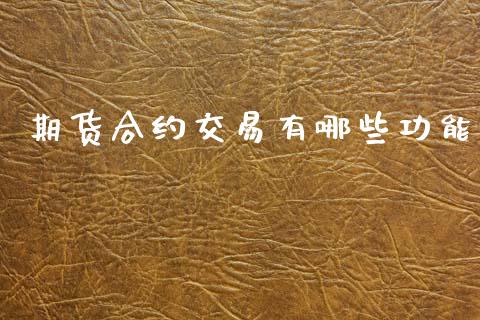 期货合约交易有哪些功能_https://m.jnlaobingbanjia.com_股市新闻_第1张