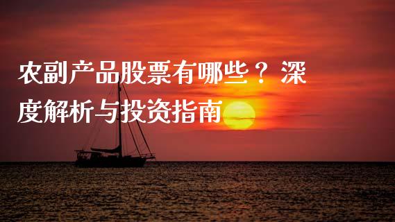 农副产品股票有哪些？ 深度解析与投资指南_https://m.jnlaobingbanjia.com_区块链_第1张