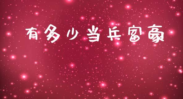有多少当兵富豪_https://m.jnlaobingbanjia.com_区块链_第1张