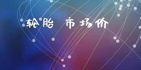轮胎 市场价_https://m.jnlaobingbanjia.com_区块链_第1张