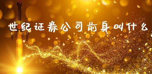 世纪证券公司前身叫什么_https://m.jnlaobingbanjia.com_全球市场_第1张