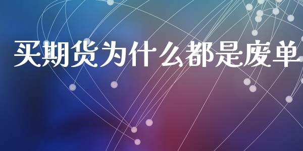 买期货为什么都是废单_https://m.jnlaobingbanjia.com_金融监管_第1张