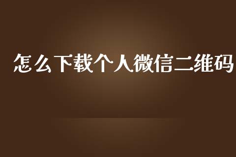怎么下载个人微信二维码_https://m.jnlaobingbanjia.com_股市新闻_第1张