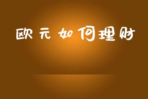 欧元如何理财_https://m.jnlaobingbanjia.com_区块链_第1张