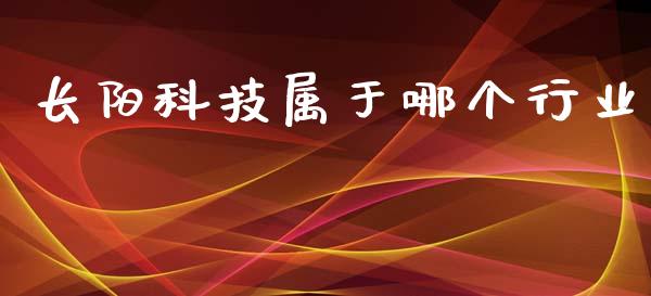 长阳科技属于哪个行业_https://m.jnlaobingbanjia.com_股市新闻_第1张